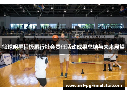 篮球明星积极履行社会责任活动成果总结与未来展望