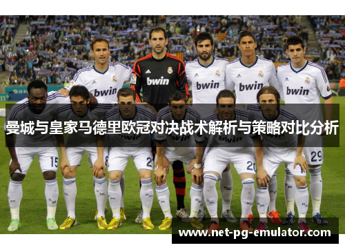 曼城与皇家马德里欧冠对决战术解析与策略对比分析