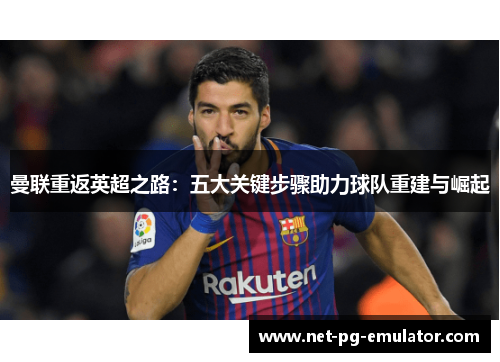 曼联重返英超之路：五大关键步骤助力球队重建与崛起