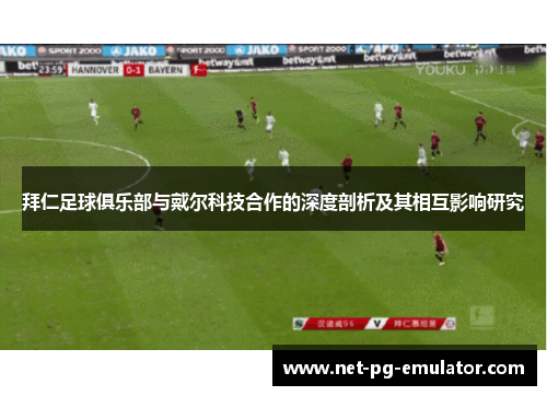 拜仁足球俱乐部与戴尔科技合作的深度剖析及其相互影响研究