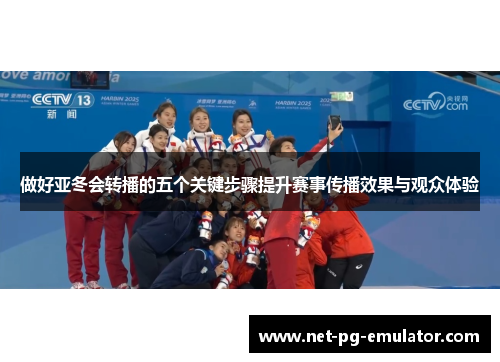 做好亚冬会转播的五个关键步骤提升赛事传播效果与观众体验 做好亚冬会转播的五个关键步骤提升赛事传播效果与观众体验