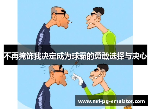 不再掩饰我决定成为球霸的勇敢选择与决心