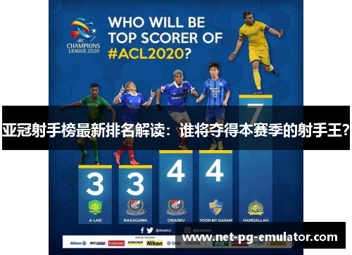 亚冠射手榜最新排名解读：谁将夺得本赛季的射手王？
