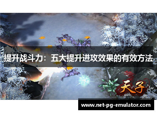 提升战斗力：五大提升进攻效果的有效方法