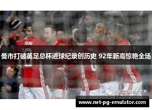 曼市打破英足总杯进球纪录创历史 92年新高惊艳全场