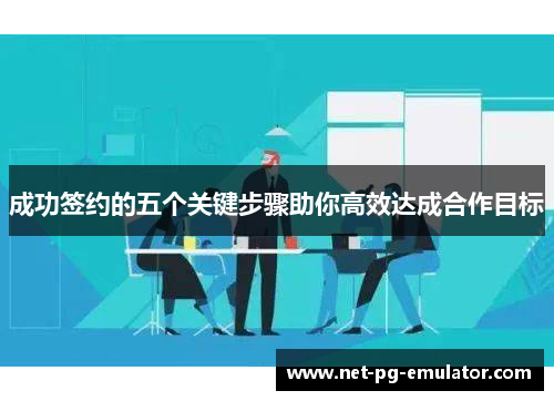 成功签约的五个关键步骤助你高效达成合作目标