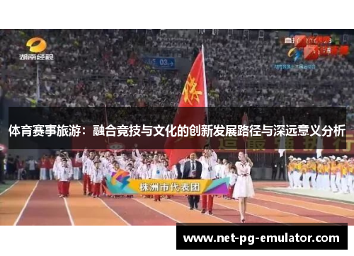 体育赛事旅游：融合竞技与文化的创新发展路径与深远意义分析