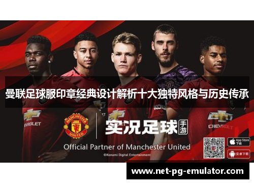 曼联足球服印章经典设计解析十大独特风格与历史传承