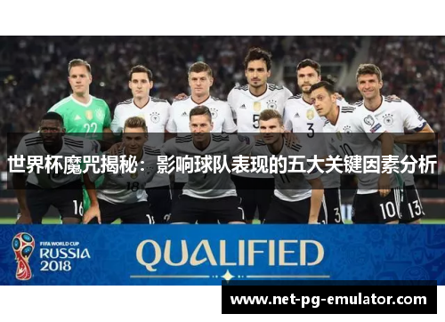 世界杯魔咒揭秘：影响球队表现的五大关键因素分析