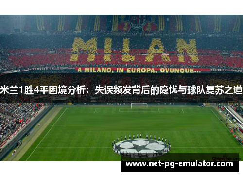 米兰1胜4平困境分析：失误频发背后的隐忧与球队复苏之道
