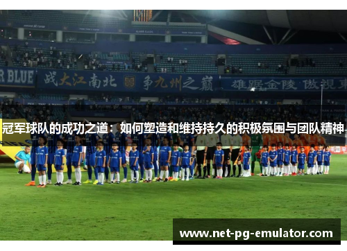 冠军球队的成功之道：如何塑造和维持持久的积极氛围与团队精神