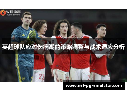 英超球队应对伤病潮的策略调整与战术适应分析
