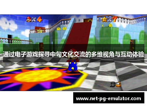 通过电子游戏探寻中匈文化交流的多维视角与互动体验 通过电子游戏探寻中匈文化交流的多维视角与互动体验