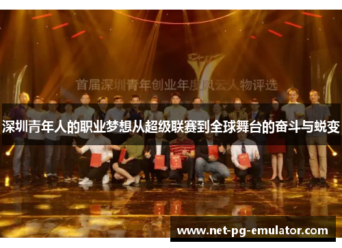 深圳青年人的职业梦想从超级联赛到全球舞台的奋斗与蜕变