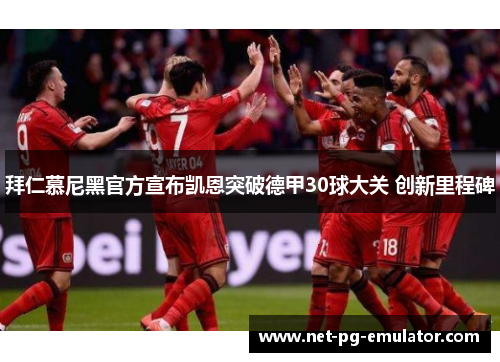 拜仁慕尼黑官方宣布凯恩突破德甲30球大关 创新里程碑