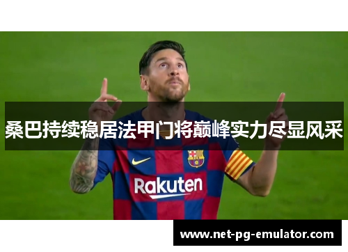 桑巴持续稳居法甲门将巅峰实力尽显风采