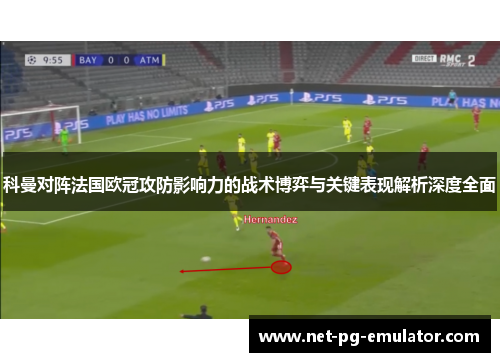 科曼对阵法国欧冠攻防影响力的战术博弈与关键表现解析深度全面