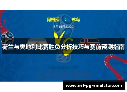 荷兰与奥地利比赛胜负分析技巧与赛前预测指南