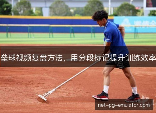 垒球视频复盘方法，用分段标记提升训练效率